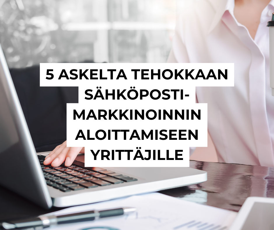 5 askelta tehokkaan sähköpostimarkkinoinnin aloittamiseen yrittäjille