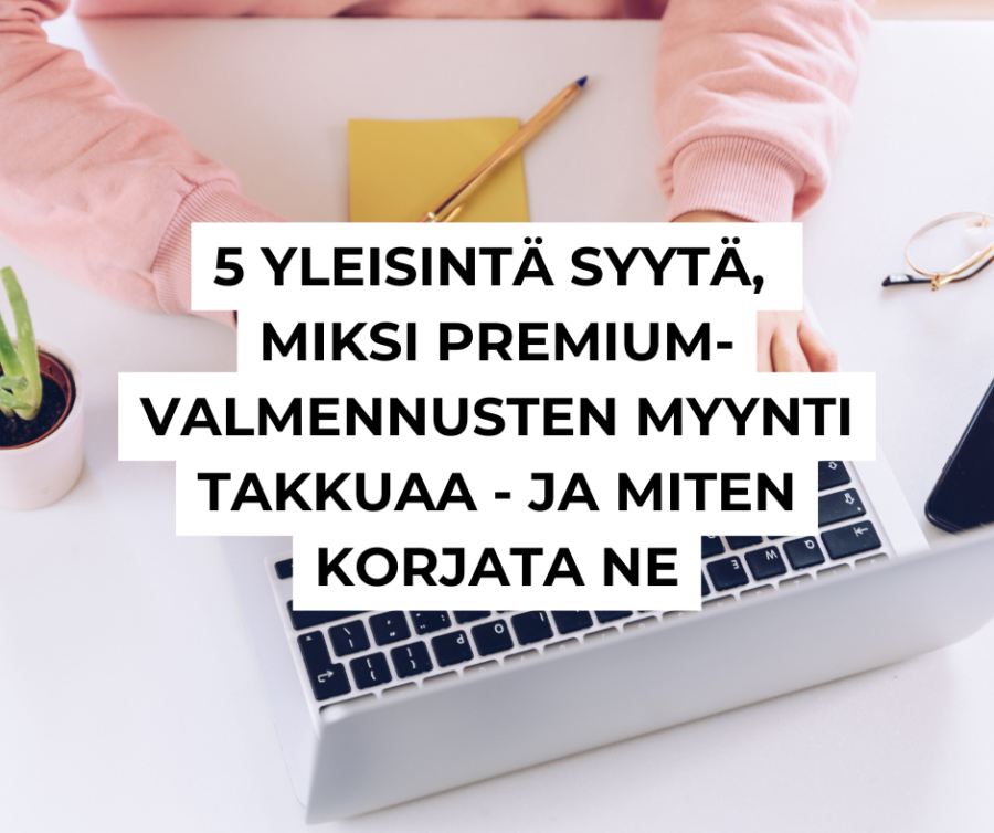 5 yleisintä syytä miksi premiumvalmennusten myynti takkuaa ja miten korjata ne