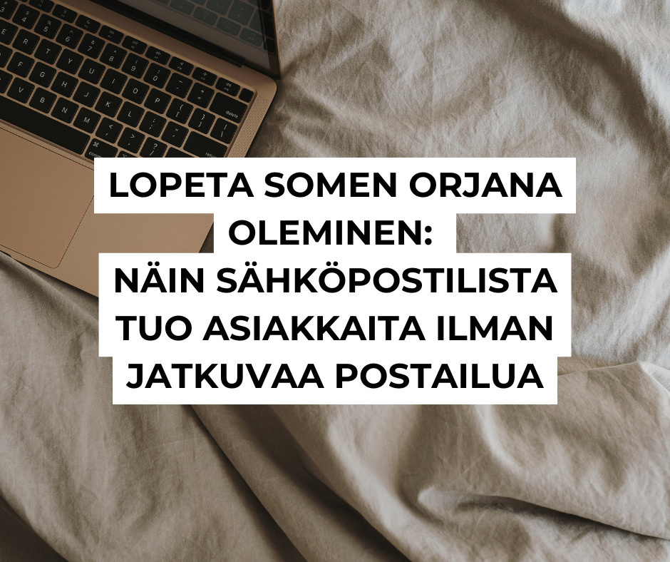 Lopeta somen orjana oleminen: Näin sähköpostilista tuo asiakkaita ilman jatkuvaa postailua